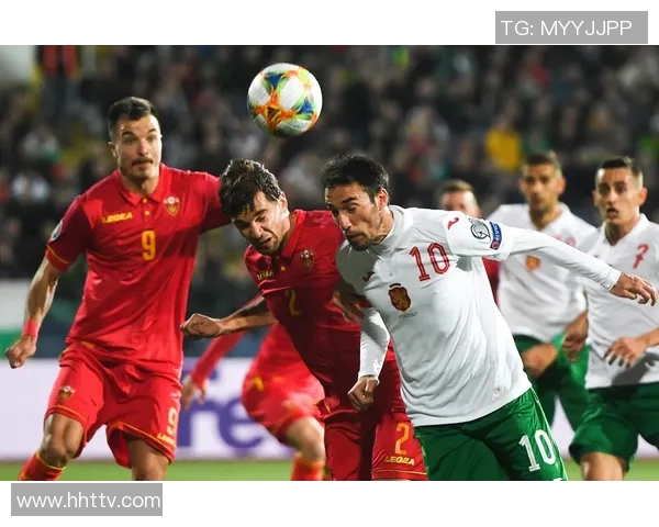 2019年欧洲预选赛保加利亚对阵黑山精彩回顾与赛后分析 2019年欧洲预选赛保加利亚对阵黑山精彩回顾与赛后分析